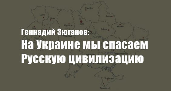 Геннадий Зюганов: На Украине мы спасаем Русскую цивилизацию